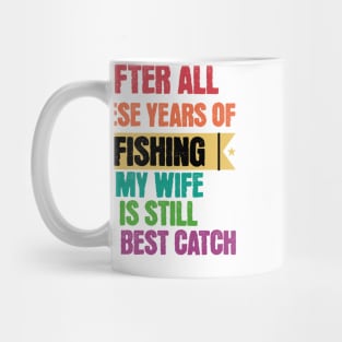 After All Theses Years Of Fishing My Wife Is Still My Best Catch Mug